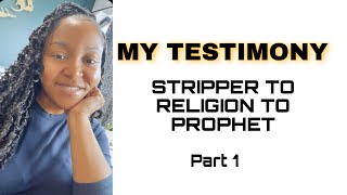 TESTIMONY | STRIPPER TO RELIGION TO PROPHET | Part 1 #testimony #life #journey