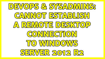 DevOps & SysAdmins: Cannot establish a remote desktop connection to Windows Server 2012 R2