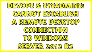 DevOps & SysAdmins: Cannot establish a remote desktop connection to Windows Server 2012 R2 Net Worth