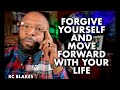 FORGIVE YOURSELF AND MOVE FORWARD WITH YOUR LIFE by RC BLAKES