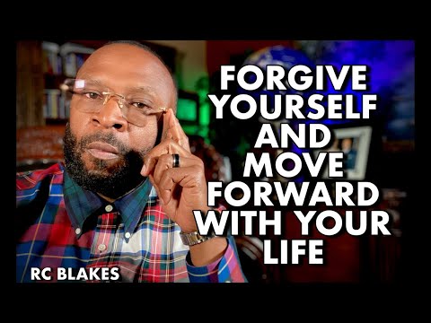 FORGIVE YOURSELF AND MOVE FORWARD WITH YOUR LIFE by RC BLAKES