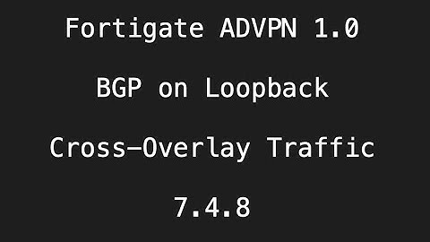 Fortigate ADVPN 1.0 - Cross Overlay - BGP on Loopback (7.4.8)