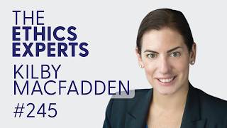 Kilby Macfadden | The Ethics Experts Podcast #245