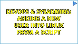 DevOps & SysAdmins: Adding a new user into linux from a script (2 Solutions!!)