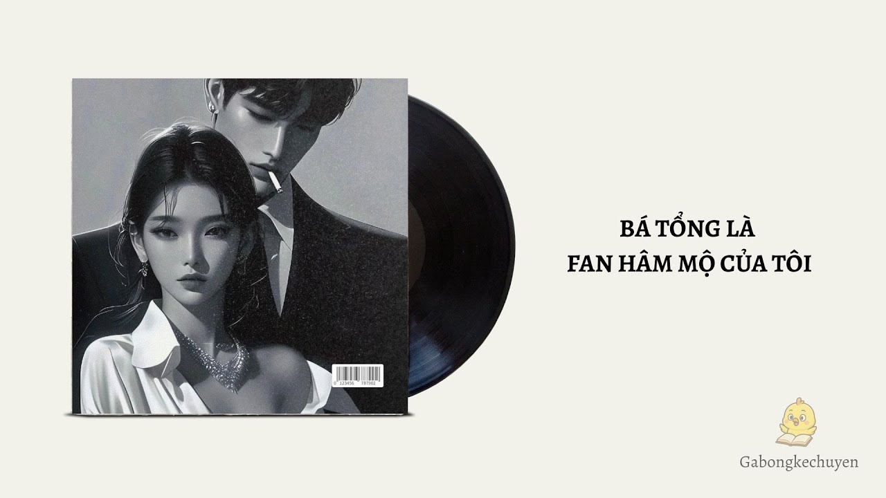 [Truyện Audio]- Full BÁ TỔNG LÀ FAN HÂM MỘ CỦA TÔI } Gà Bông kể chuyện