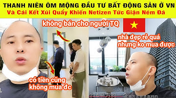 Anh Trai TQ Ôm Mộng Mua Nhà Ở VN Và Cái Kết Đắng, CĐM Xem Xong Vỗ Tay Khen Tầm Nhìn Của VN Quá Đỉnh