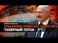 «Хитрый план Кремля»: Лукашенко помогает Путину запустить «Северный поток – 2»?