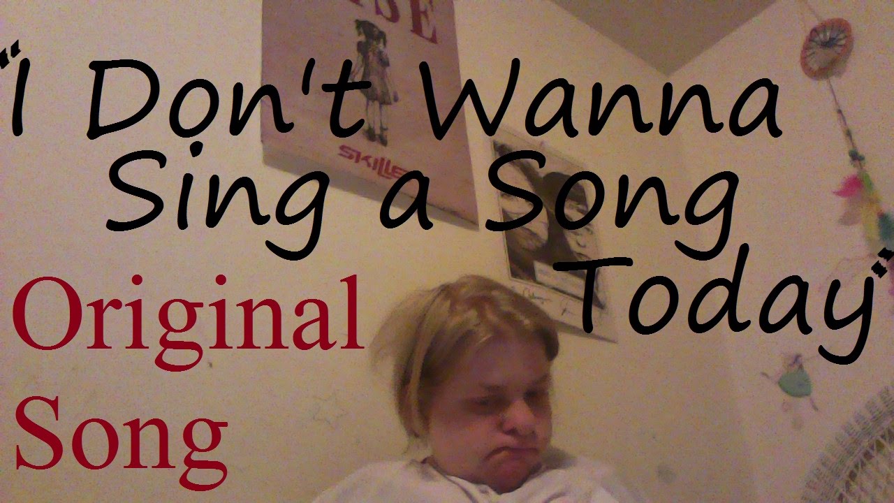 i-don-t-wanna-sing-a-song-today-original-song-youtube
