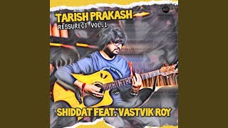 Shiddat (feat. Vastvik Roy) - Tarish Prakash