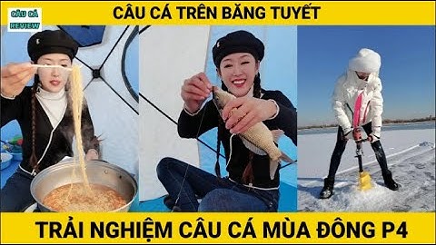 Trải Nghiệm Câu Cá Mùa Đông | P4 | Câu Cá Trên Băng | CÂU CÁ REVIEW #câucá #câucátrênbăng
