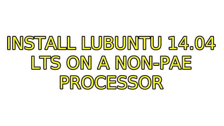 Install Lubuntu 14.04 LTS on a non-pae processor (3 Solutions!!)