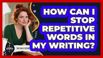 How Can I Stop Repetitive Words In My Writing? - The Daily Definition
