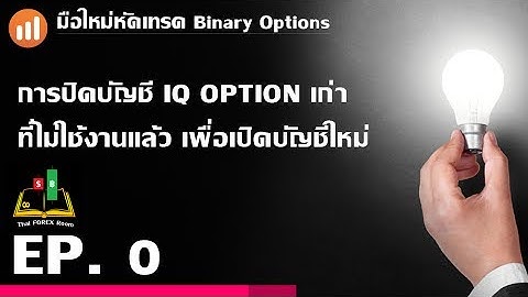 Binary Options ตอนที่ 0 : การปิดบัญชี IQ OPTION เก่า ที่ไม่ใช้งานแล้ว เพื่อเปิดบัญชีใหม่