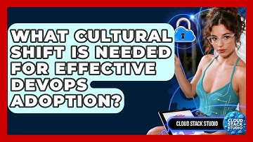 What Cultural Shift Is Needed For Effective DevOps Adoption? - Cloud Stack Studio