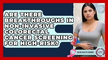 Are There Breakthroughs In Non-invasive Colorectal Cancer Screening For High-risk?