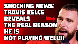 SHOCKING NEWS: Travis Kelce REVEALS THE REAL REASON he is not playing well