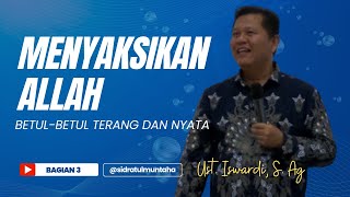 MENYAKSIKAN ALLAH BETUL-BETUL TERANG & NYATA (BAG. 03) | UST. ISWARDI, S. AG