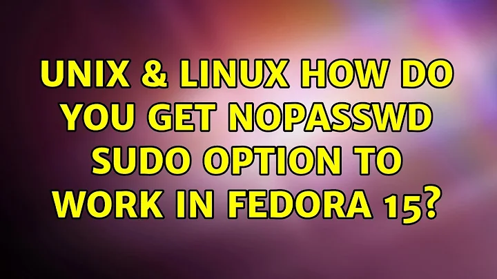 Unix & Linux: How do you get NOPASSWD sudo option to work in Fedora 15?