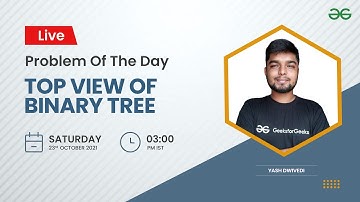 Top View of Binary Tree | Problem of the Day 22/10/21 | Yash Dwivedi