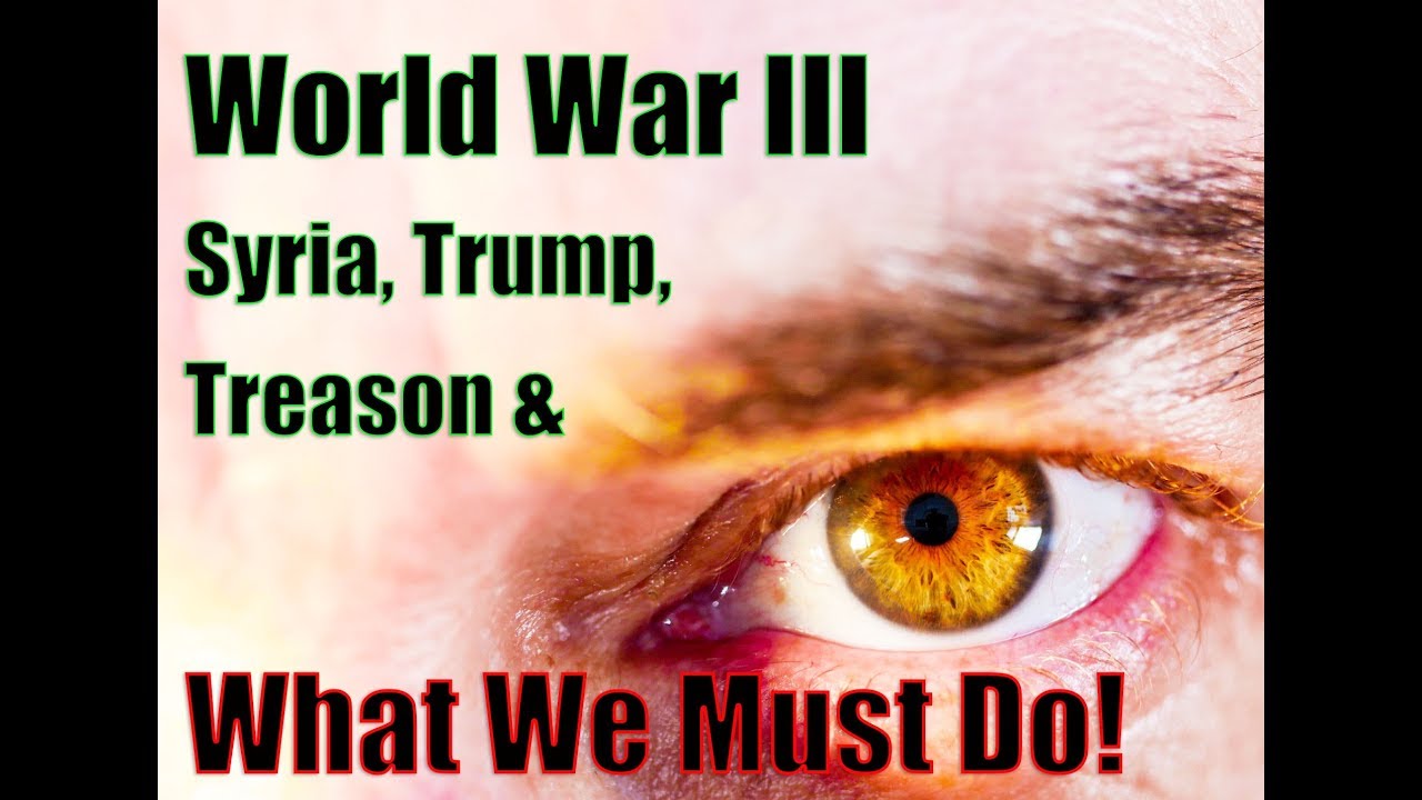 World War III, Syria, Palestine, Trump, Treason & What We Must Do