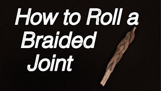 How to Roll a Braided Joint - Tripple Braid Method: Professional Tutorial