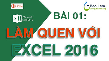 Microsoft Excel 2016 Bài 01: Làm quen với Excel 2016