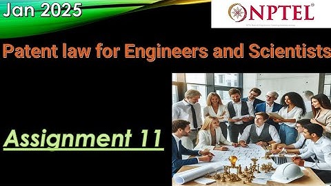 NPTEL | Patent Law for Engineers and Scientists Assignment 11 Week 11 | Assignment  2025 Jan
