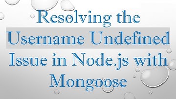 Resolving the Username Undefined Issue in Node.js with Mongoose