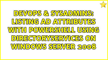 Listing AD Attributes with powershell using DirectoryServices on Windows Server 2008