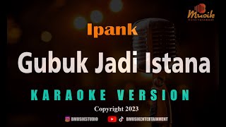 MINUSONE IPANK - GUBUK JADI ISTANA [KARAOKE]