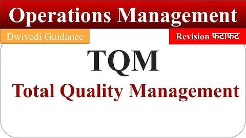 TQM, Total Quality Management, tqm in hindi, Operations Management, tqm meaning, mba, bba, bcom