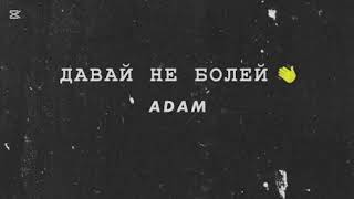 Adam - Давай не болей & песня