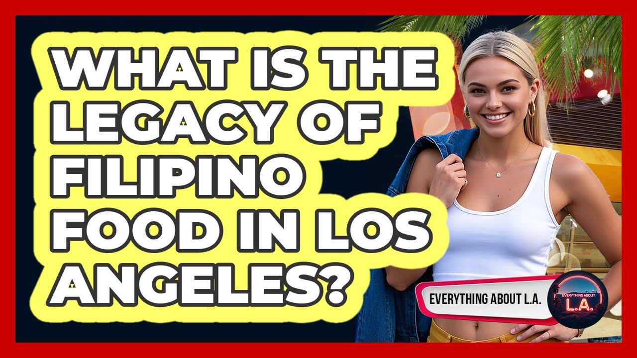 What Is The Legacy Of Filipino Food In Los Angeles?
