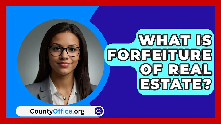 What Is Forfeiture Of Real Estate? - CountyOffice.org