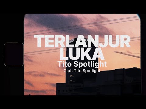 Terlanjur Luka - Tito Spotlight [Music Lyric]