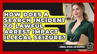 How Does A Search Incident To Lawful Arrest Impact Illegal Seizure? - Criminal Defense Law Uncovered