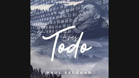 Raul Escobar | Eres Todo