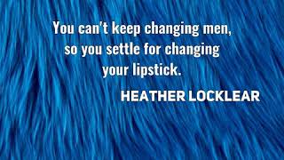 Heather Locklear: You can't keep changing men, so you settle for changing your lipstick....