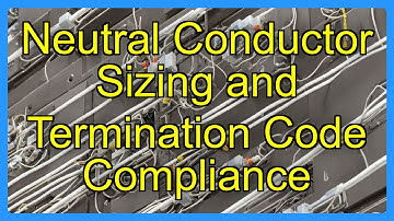 Neutral Conductor Sizing and Termination Code Compliance