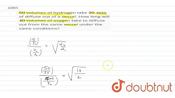 50 volumes of hydrogen take 20 min of diffuse out of a vessel. How long will 40 volumes of oxyge...