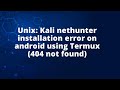 Unix: Kali nethunter installation error on android using Termux (404 not found)