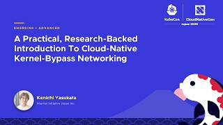 A Practical, Research‑Backed Introduction To Cloud‑Native Kernel‑Bypass Networking - K. Yasukata