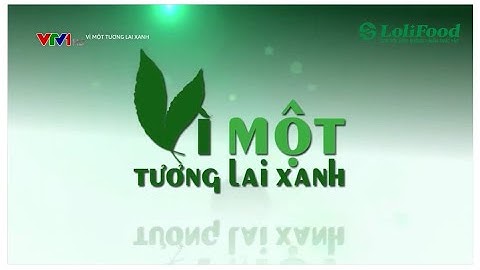 Ngũ Cốc Dinh Dưỡng LoliFood VTV1 Vì một tương lai xanh