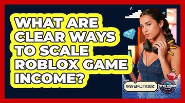 What Are Clear Ways To Scale Roblox Game Income? - Open World Tycoons