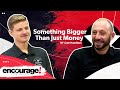Something Bigger Than Just Money | Encourage Series Ep.16