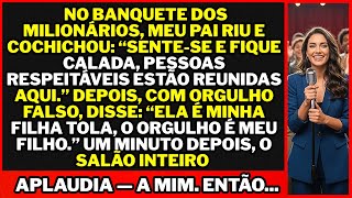 No jantar dos MAGNATAS, meu pai sussurrou entre risos contidos: “Falem baixo, há gente de verdade...