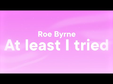 Roe Byrne - At least I tried (Lyrics)