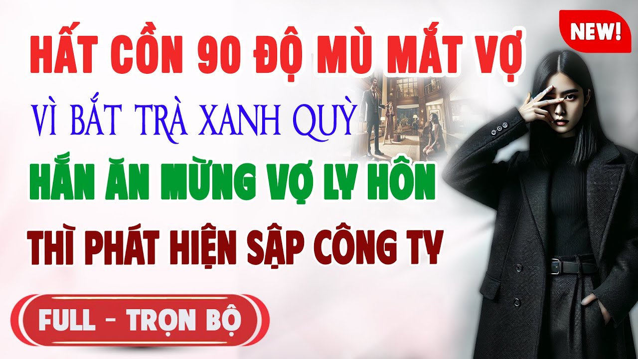 ♥️ Truyện Ngôn Tình HẤT CỒN 90 ĐỘ MẶT VỢ VÌ BẮT TRÀ XANH QUỲ Hắn Ăn Mừng Vợ Ly Hôn Phát Hiện Sập Cty