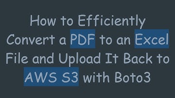 How to Efficiently Convert a PDF to an Excel File and Upload It Back to AWS S3 with Boto3