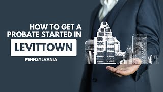 How to get the Probate Process Started in Levittown PA